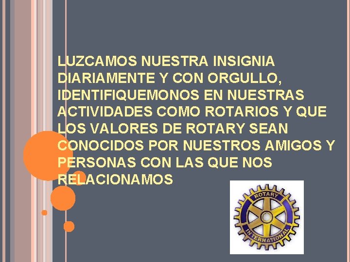 LUZCAMOS NUESTRA INSIGNIA DIARIAMENTE Y CON ORGULLO, IDENTIFIQUEMONOS EN NUESTRAS ACTIVIDADES COMO ROTARIOS Y