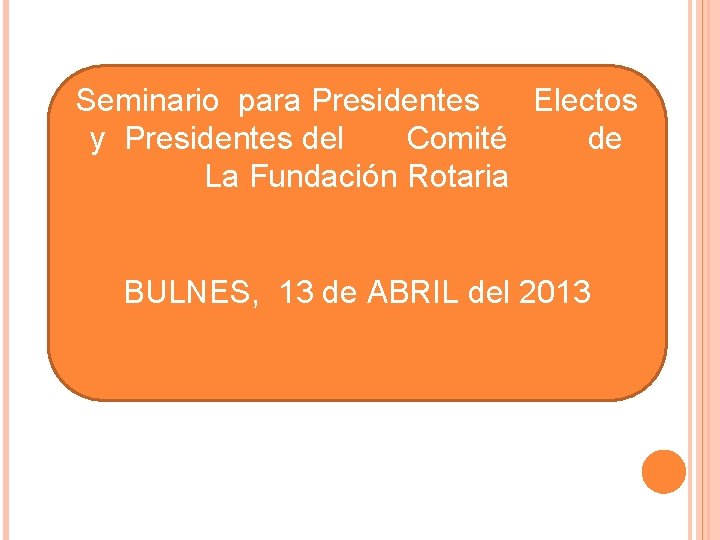 Seminario para Presidentes Electos y Presidentes del Comité de La Fundación Rotaria BULNES, 13