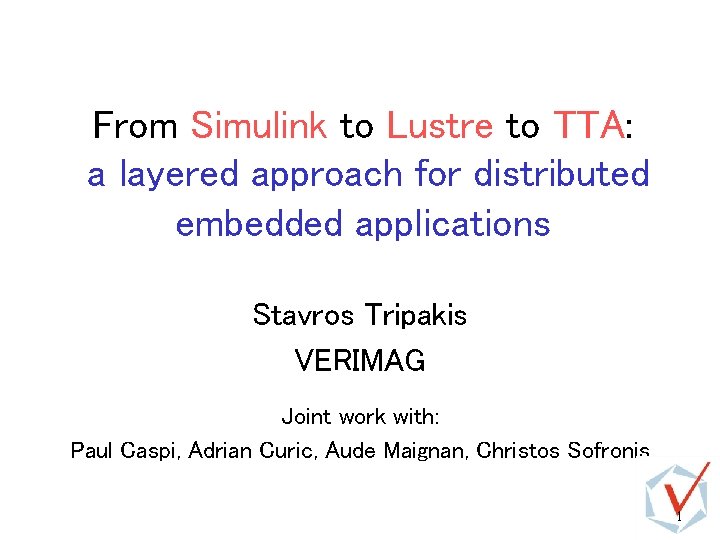 From Simulink to Lustre to TTA: a layered approach for distributed embedded applications Stavros From Simulink to Lustre to TTA: a layered approach for distributed embedded applications Stavros