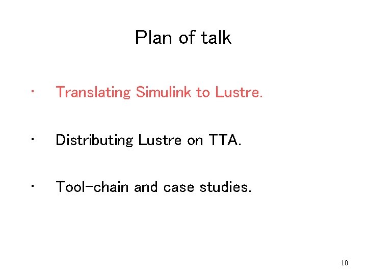 Plan of talk • Translating Simulink to Lustre. • Distributing Lustre on TTA. • Plan of talk • Translating Simulink to Lustre. • Distributing Lustre on TTA. •