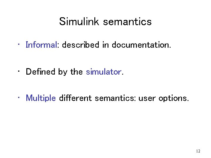Simulink semantics • Informal: described in documentation. • Defined by the simulator. • Multiple Simulink semantics • Informal: described in documentation. • Defined by the simulator. • Multiple