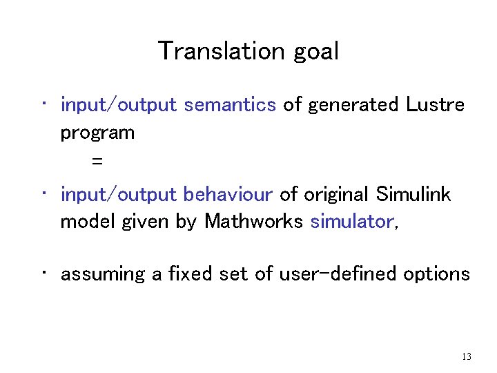 Translation goal • input/output semantics of generated Lustre program = • input/output behaviour of Translation goal • input/output semantics of generated Lustre program = • input/output behaviour of