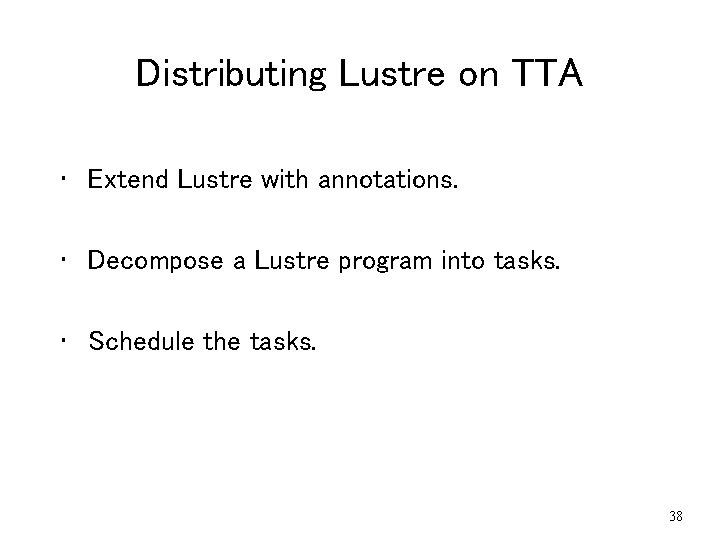 Distributing Lustre on TTA • Extend Lustre with annotations. • Decompose a Lustre program Distributing Lustre on TTA • Extend Lustre with annotations. • Decompose a Lustre program