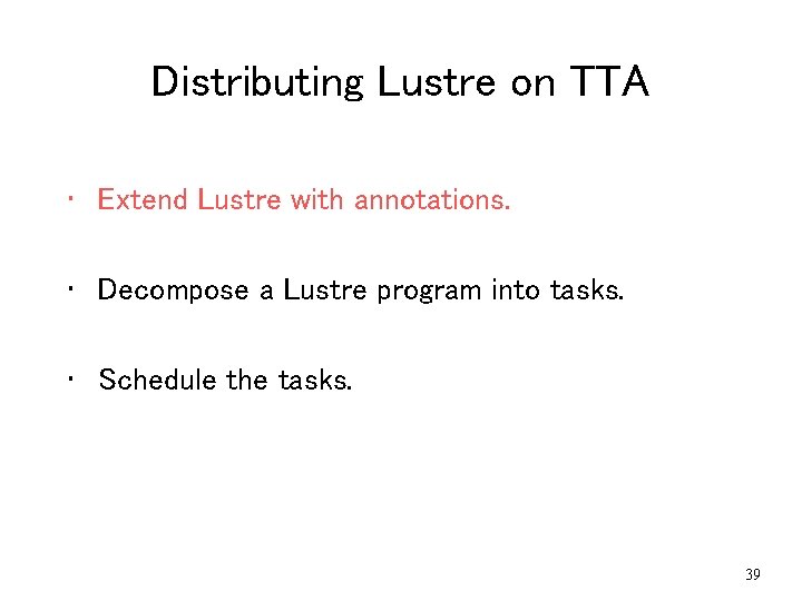 Distributing Lustre on TTA • Extend Lustre with annotations. • Decompose a Lustre program Distributing Lustre on TTA • Extend Lustre with annotations. • Decompose a Lustre program