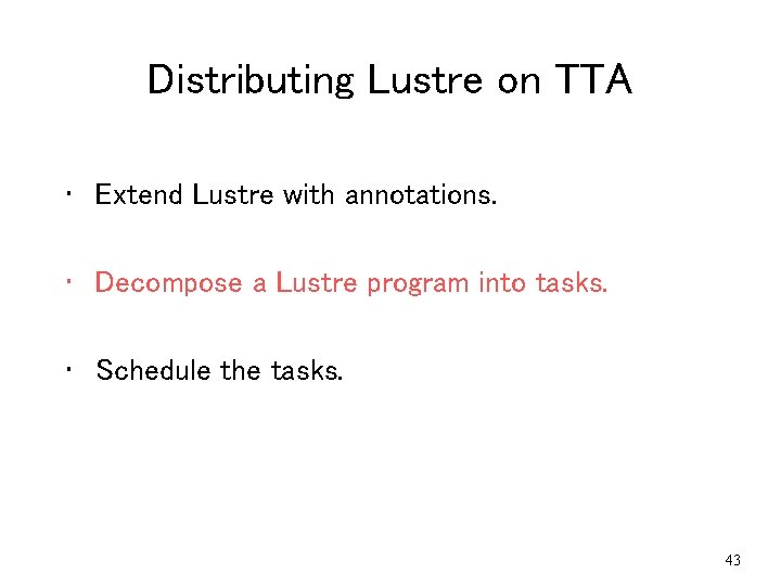 Distributing Lustre on TTA • Extend Lustre with annotations. • Decompose a Lustre program Distributing Lustre on TTA • Extend Lustre with annotations. • Decompose a Lustre program