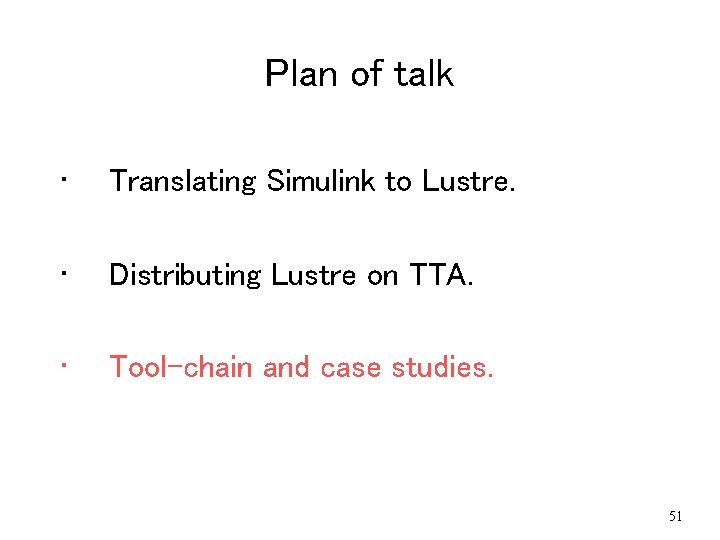 Plan of talk • Translating Simulink to Lustre. • Distributing Lustre on TTA. • Plan of talk • Translating Simulink to Lustre. • Distributing Lustre on TTA. •