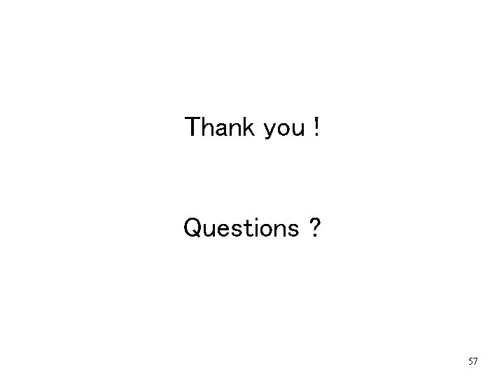 Thank you ! Questions ? 57 Thank you ! Questions ? 57