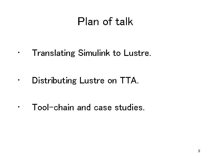 Plan of talk • Translating Simulink to Lustre. • Distributing Lustre on TTA. • Plan of talk • Translating Simulink to Lustre. • Distributing Lustre on TTA. •