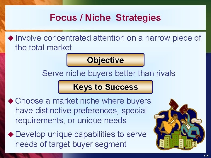 Focus / Niche Strategies u Involve concentrated attention on a narrow piece of the