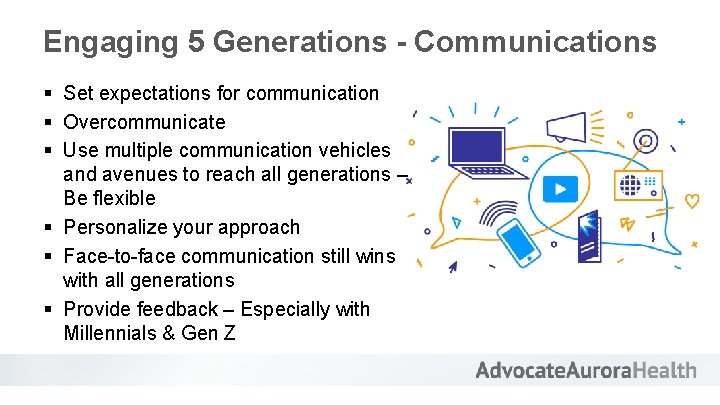 Engaging 5 Generations - Communications § Set expectations for communication § Overcommunicate § Use