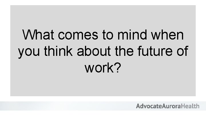 What comes to mind when you think about the future of work? 