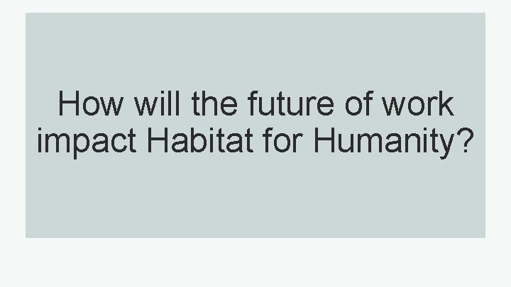 How will the future of work impact Habitat for Humanity? 