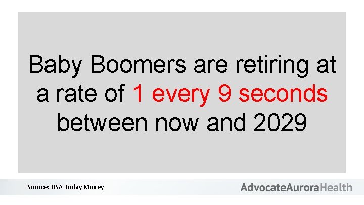 Baby Boomers are retiring at a rate of 1 every 9 seconds between now