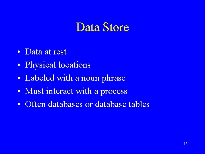 Data Store • • • Data at rest Physical locations Labeled with a noun