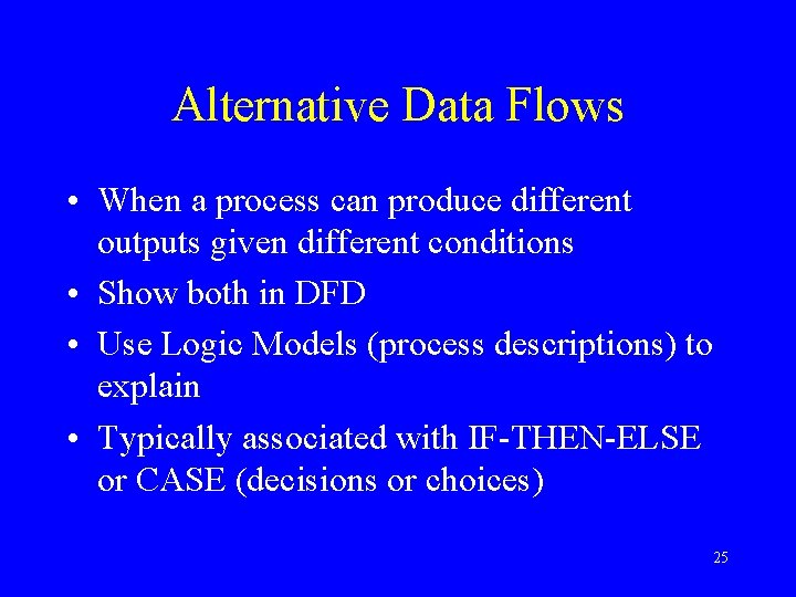 Alternative Data Flows • When a process can produce different outputs given different conditions