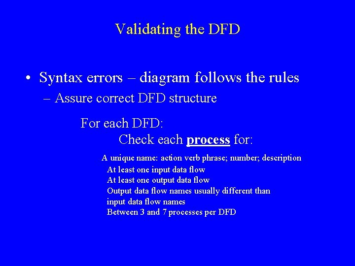 Validating the DFD • Syntax errors – diagram follows the rules – Assure correct