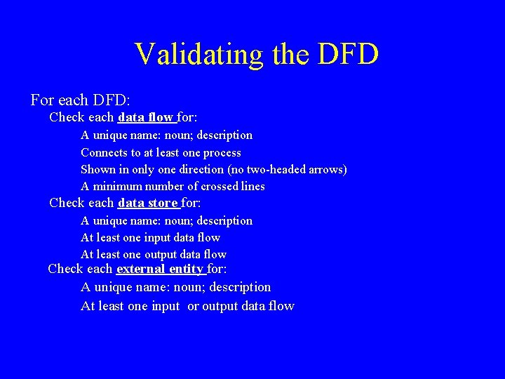 Validating the DFD For each DFD: Check each data flow for: A unique name: