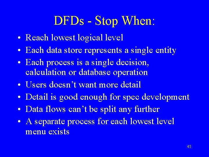 DFDs - Stop When: • Reach lowest logical level • Each data store represents