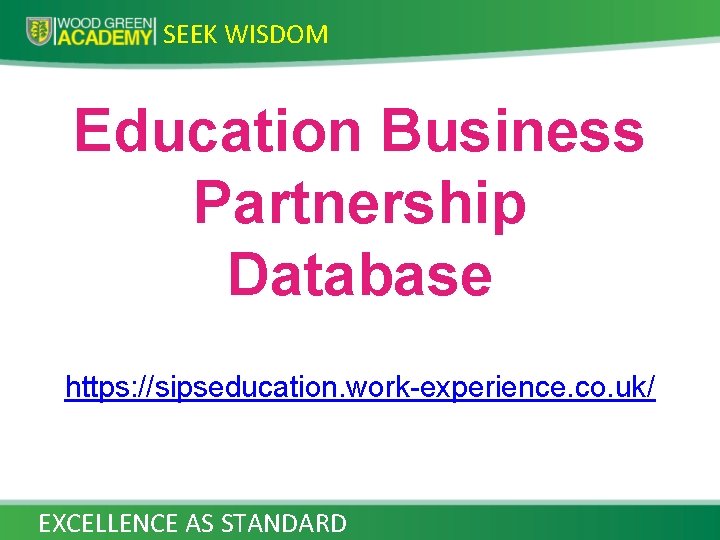 SEEK WISDOM Education Business Partnership Database https: //sipseducation. work-experience. co. uk/ EXCELLENCE AS STANDARD