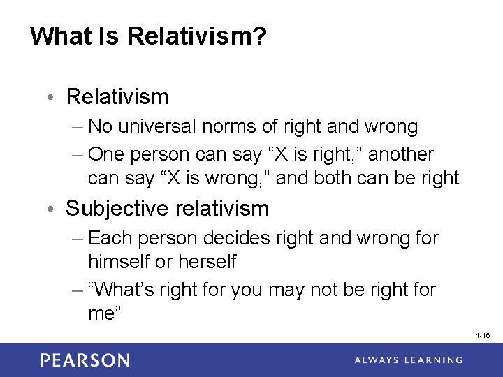 What Is Relativism? • Relativism – No universal norms of right and wrong –