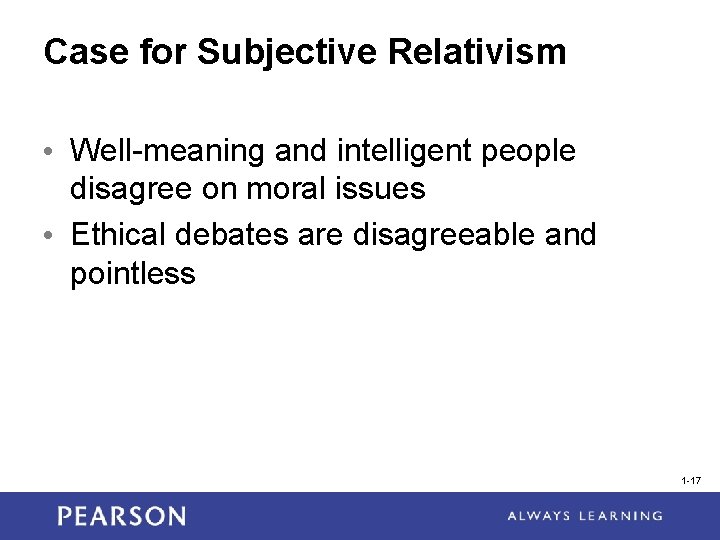 Case for Subjective Relativism • Well-meaning and intelligent people disagree on moral issues •