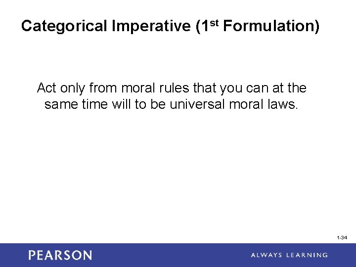 Categorical Imperative (1 st Formulation) Act only from moral rules that you can at