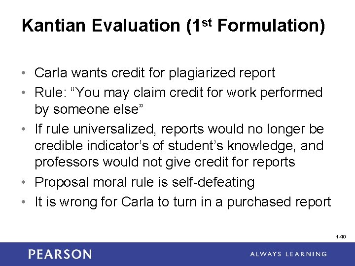 Kantian Evaluation (1 st Formulation) • Carla wants credit for plagiarized report • Rule: