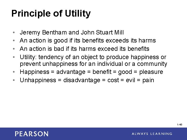 Principle of Utility • • Jeremy Bentham and John Stuart Mill An action is