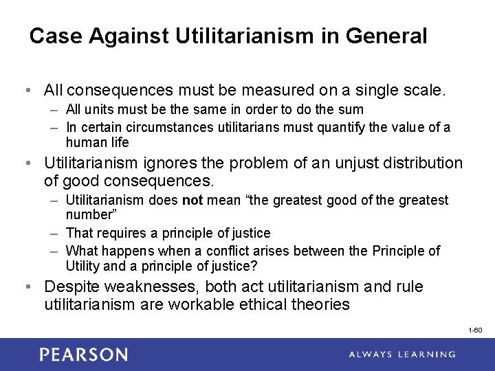 Case Against Utilitarianism in General • All consequences must be measured on a single