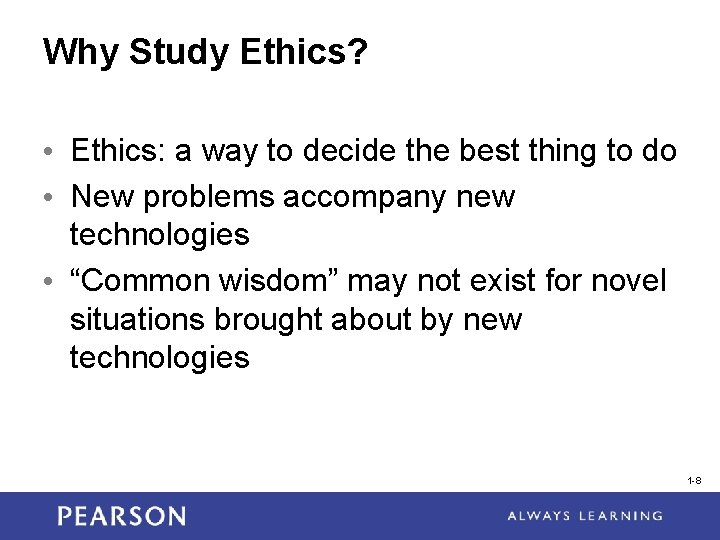 Why Study Ethics? • Ethics: a way to decide the best thing to do