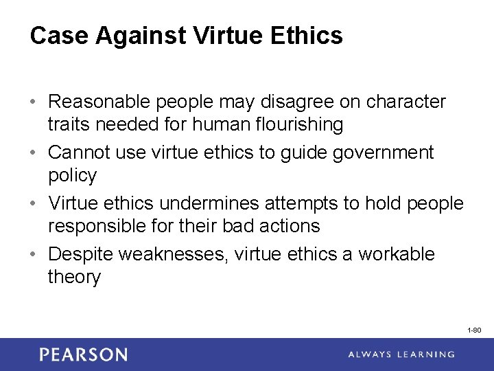 Case Against Virtue Ethics • Reasonable people may disagree on character traits needed for