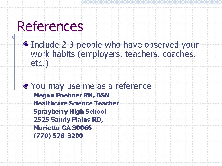 References Include 2 -3 people who have observed your work habits (employers, teachers, coaches,