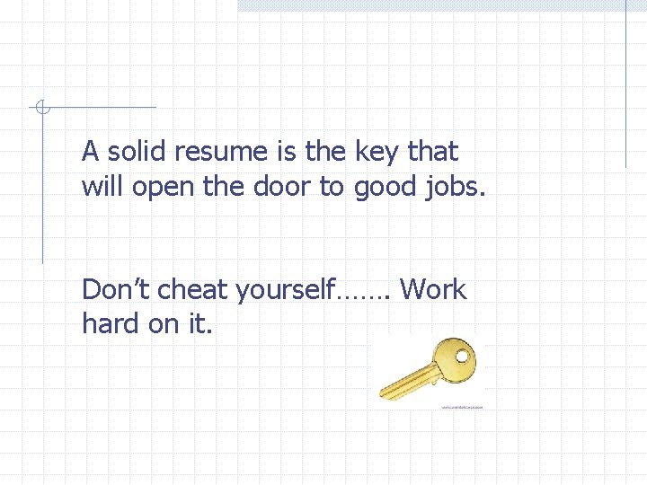 A solid resume is the key that will open the door to good jobs.