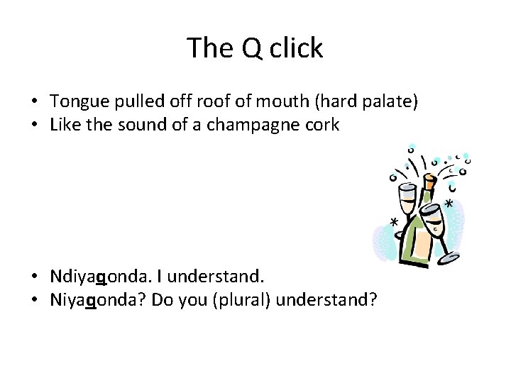 The Q click • Tongue pulled off roof of mouth (hard palate) • Like