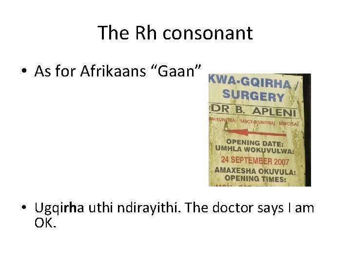 The Rh consonant • As for Afrikaans “Gaan” • Ugqirha uthi ndirayithi. The doctor