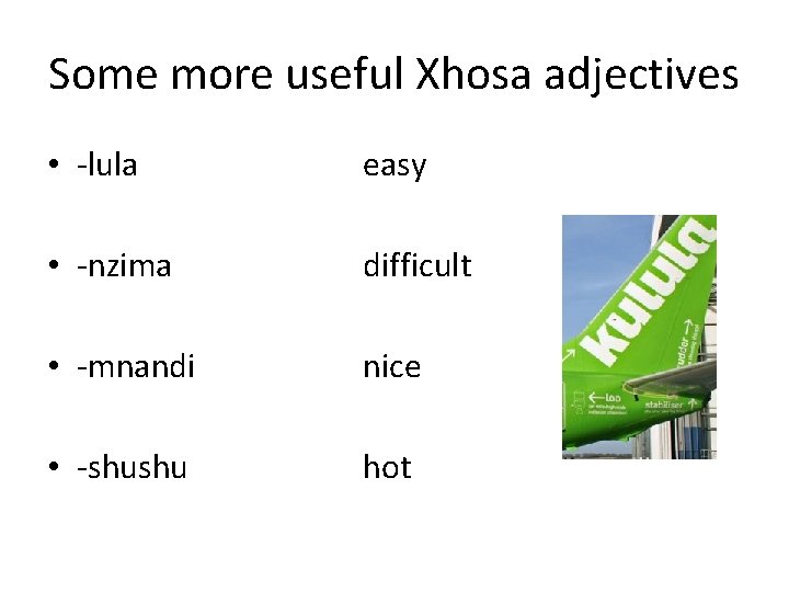 Some more useful Xhosa adjectives • -lula easy • -nzima difficult • -mnandi nice