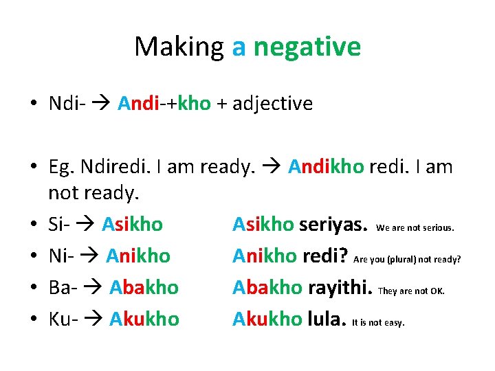 Making a negative • Ndi- Andi-+kho + adjective • Eg. Ndiredi. I am ready.