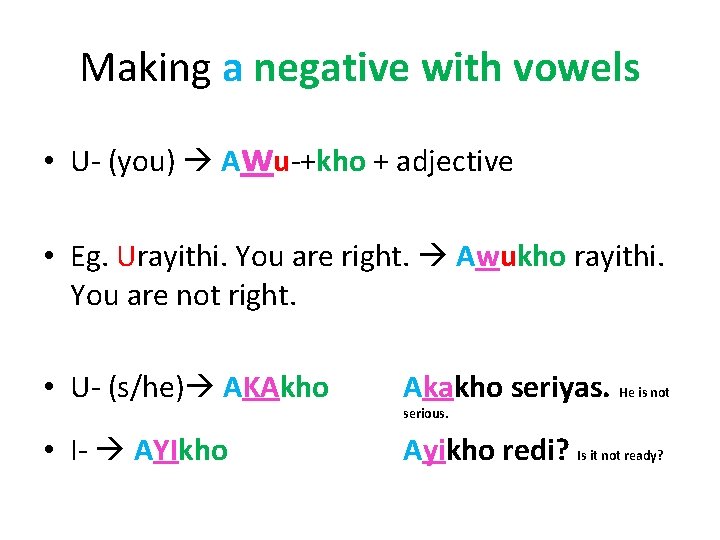 Making a negative with vowels • U- (you) Awu-+kho + adjective • Eg. Urayithi.