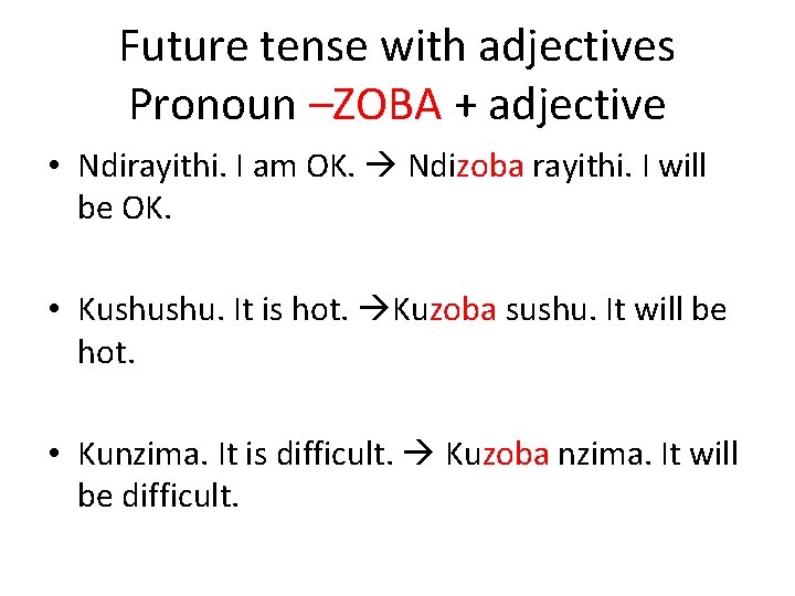 Future tense with adjectives Pronoun –ZOBA + adjective • Ndirayithi. I am OK. Ndizoba