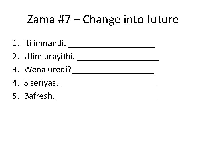 Zama #7 – Change into future 1. 2. 3. 4. 5. Iti imnandi. __________