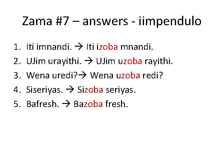 Zama #7 – answers - iimpendulo 1. 2. 3. 4. 5. Iti imnandi. Iti