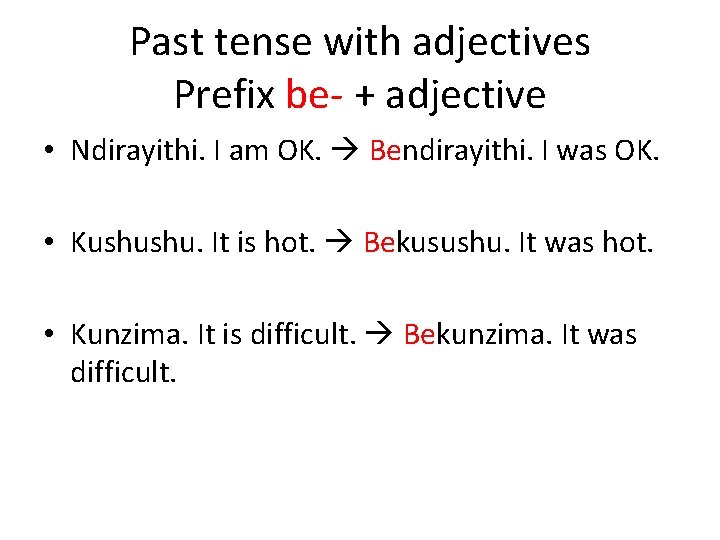 Past tense with adjectives Prefix be- + adjective • Ndirayithi. I am OK. Bendirayithi.