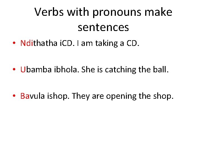 Verbs with pronouns make sentences • Ndithatha i. CD. I am taking a CD.