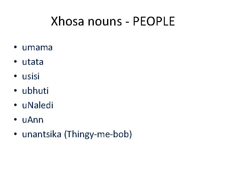 Xhosa nouns - PEOPLE • • umama utata usisi ubhuti u. Naledi u. Ann