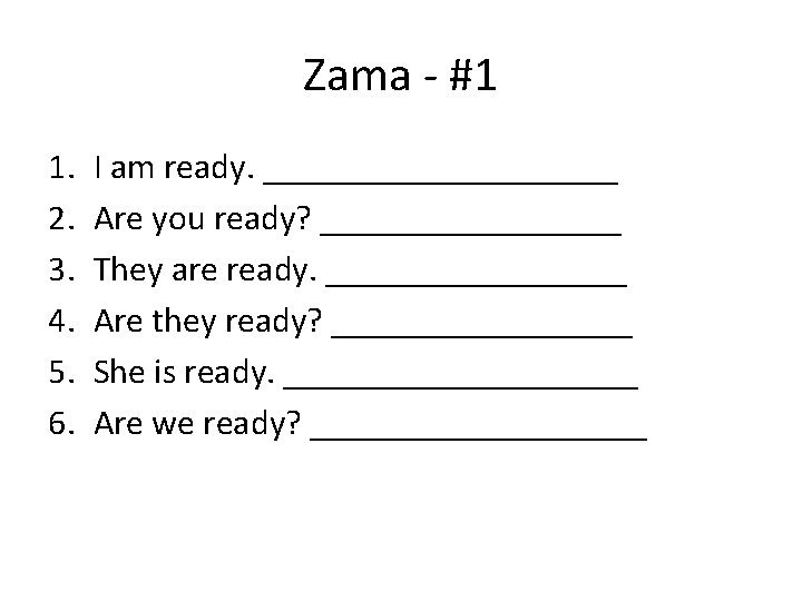 Zama - #1 1. 2. 3. 4. 5. 6. I am ready. __________ Are