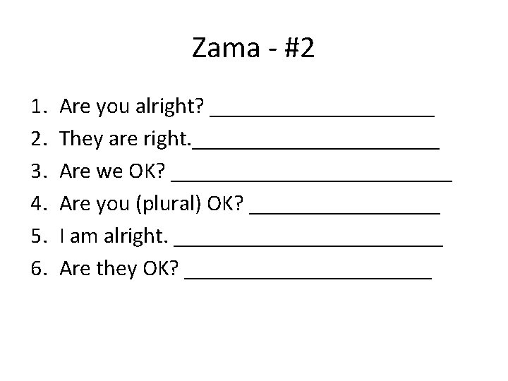 Zama - #2 1. 2. 3. 4. 5. 6. Are you alright? __________ They