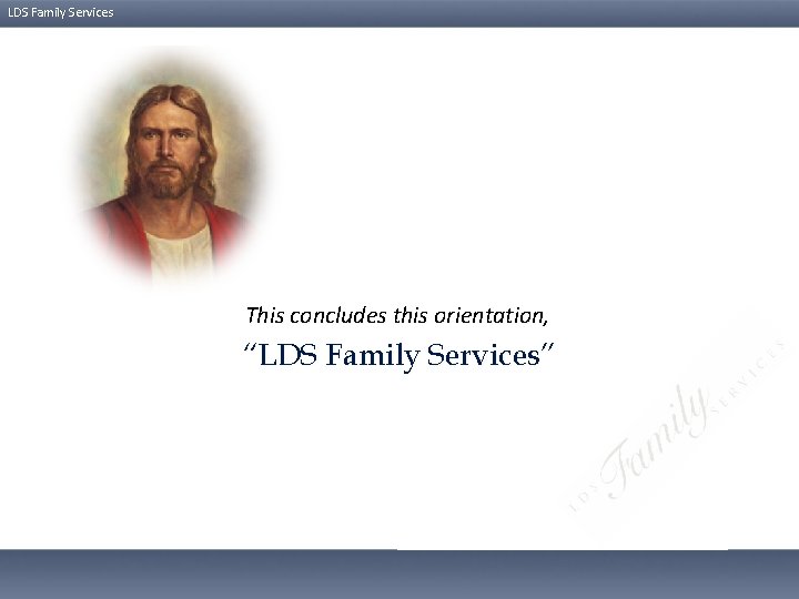 LDS Family Services This concludes this orientation, “LDS Family Services” 