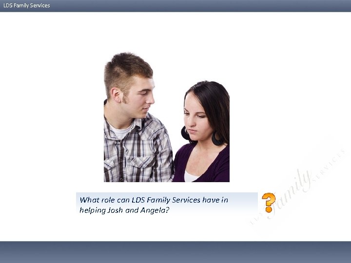 LDS Family Services What role can LDS Family Services have in helping Josh and