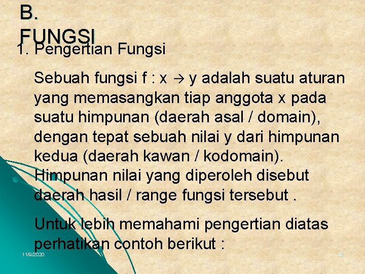 B. FUNGSI 1. Pengertian Fungsi Sebuah fungsi f : x y adalah suatu aturan