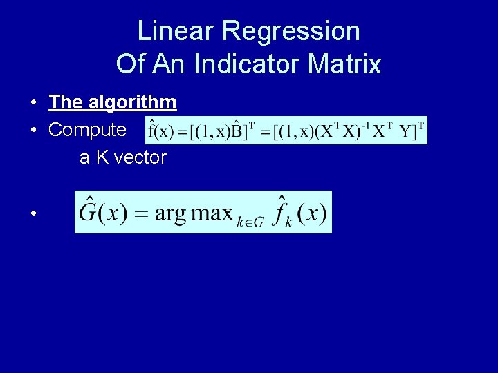 Linear Regression Of An Indicator Matrix • The algorithm • Compute a K vector